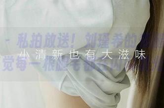 爱尤物 – 私拍放送！刘瑾希的美腿作品，感觉每一根腿毛都在闪闪发光！