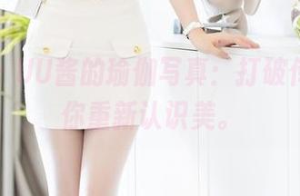秀人网 – UU酱的瑜伽写真：打破传统，让你重新认识美。